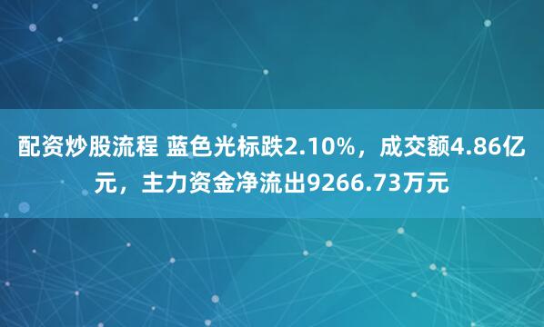 配资炒股流程 蓝色光标跌2.10%，成交额4.86亿元，主力资金净流出9266.73万元